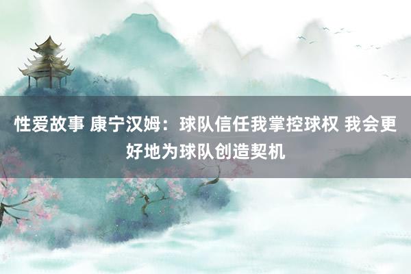 性爱故事 康宁汉姆：球队信任我掌控球权 我会更好地为球队创造契机