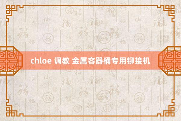 chloe 调教 金属容器桶专用铆接机